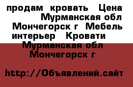 продам  кровать › Цена ­ 1 800 - Мурманская обл., Мончегорск г. Мебель, интерьер » Кровати   . Мурманская обл.,Мончегорск г.